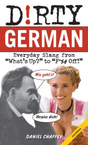 Title: Dirty German: Everyday Slang from What's Up? to F*%# Off!, Author: Daniel Chaffey