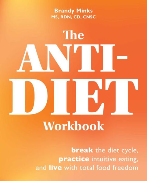 the Anti-Diet Workbook: Break Diet Cycle, Practice Intuitive Eating, and Live with Total Food Freedom