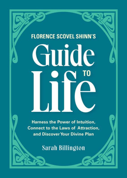 Florence Scovel Shinn's Guide to Life: Harness the Power of Intuition, Connect Laws Attraction, and Discover Your Divine Plan