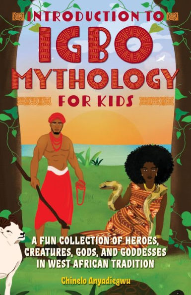 Introduction to Igbo Mythology for Kids: A Fun Collection of Heroes, Creatures, Gods, and Goddesses West African Tradition