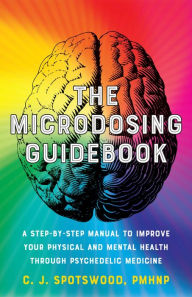 Downloading free ebooks on iphone The Microdosing Guidebook: A Step-by-Step Manual to Improve Your Physical and Mental Health through Psychedelic Medicine  (English literature) by C.J. Spotswood 9781646043361