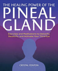 Download books in fb2 The Healing Power of the Pineal Gland: Exercises and Meditations to Detoxify, Decalcify, and Activate Your Third Eye (English Edition) by  9781646043408
