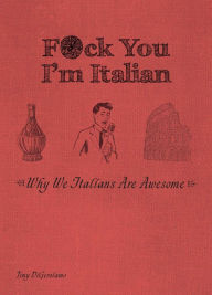 Title: F*ck You, I'm Italian: Why We Italians Are Awesome, Author: Tony DiGerolamo