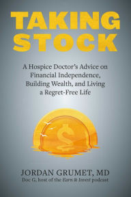 Text file books download Taking Stock: A Hospice Doctor's Advice on Financial Independence, Building Wealth, and Living a Regret-Free Life by Jordan Grumet, Vicki Robin 9781646043545