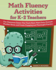 Title: Math Fluency Activities for K-2 Teachers: Fun Classroom Games That Teach Basic Math Facts, Promote Number Sense, and Create Engaging and Meaningful Practice, Author: Nancy Hughes