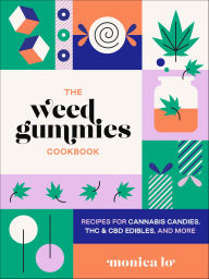Title: The Weed Gummies Cookbook: Recipes for Cannabis Candies, THC and CBD Edibles, and More, Author: Monica Lo