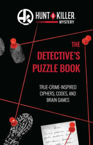 Download of pdf books Hunt A Killer: The Detective's Puzzle Book: True-Crime-Inspired Ciphers, Codes, and Brain Games by Hunt A Killer
