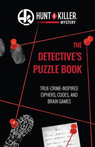 Title: Hunt A Killer: The Detective's Puzzle Book: True-Crime Inspired Ciphers, Codes, and Brain Games, Author: Hunt A Killer