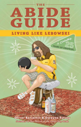 Title: The Abide Guide: Living Like Lebowski, Author: Oliver Benjamin, Dwayne Eutsey