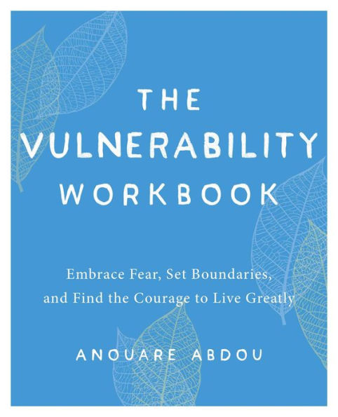 the Vulnerability Workbook: Embrace Fear, Set Boundaries, and Find Courage to Live Greatly