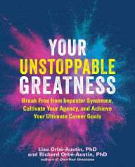 Title: Your Unstoppable Greatness: Break Free from Impostor Syndrome, Cultivate Your Agency, and Achieve Your Ultimate Career Goals, Author: Lisa Orbï-Austin PhD