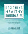 Designing Healthy Boundaries: A Guide to Embracing Self-Love, Building Better Boundaries, and Protecting Your Peace