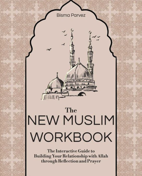The New Muslim Workbook: Interactive Guide to Building Your Relationship with Allah through Reflection and Prayer