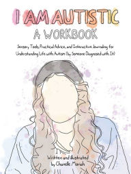 Downloading audiobooks to kindle touch I Am Autistic: A Workbook: Sensory Tools, Practical Advice, and Interactive Journaling for Understanding Life with Autism (By Someone Diagnosed with It) by Chanelle Moriah, Chanelle Moriah FB2 9781646044184 in English