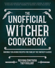 Title: The Unofficial Witcher Cookbook: Daringly Delicious Recipes for Fans of the Fantasy Classic, Author: Nevyana Dimitrova