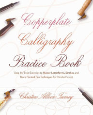 Title: Copperplate Calligraphy Practice Book: Step-by-Step Exercises to Master Letterforms, Strokes, and More Pointed Pen Techniques for Polished Script, Author: Christen Allocco Turney