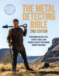 Title: The Metal Detecting Bible, 2nd Edition: Even More Helpful Tips, Expert Tricks, and Insider Secrets for Finding Hidden Treasures (Fully Updated with the Newest Detecting Technology), Author: Brandon Neice