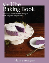Title: The Ube Baking Book: Mochi Pancakes, Decadent Brownies, Milk Bread, Traditional Cakes, and More Baking Recipes with Filipinx Purple Yam, Author: Henry Awayan