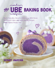 Title: The Ube Baking Book: Mochi Pancakes, Decadent Brownies, Milk Bread, Traditional Cakes, and More Baking Recipes with Filipinx Purple Yam, Author: Henry Awayan