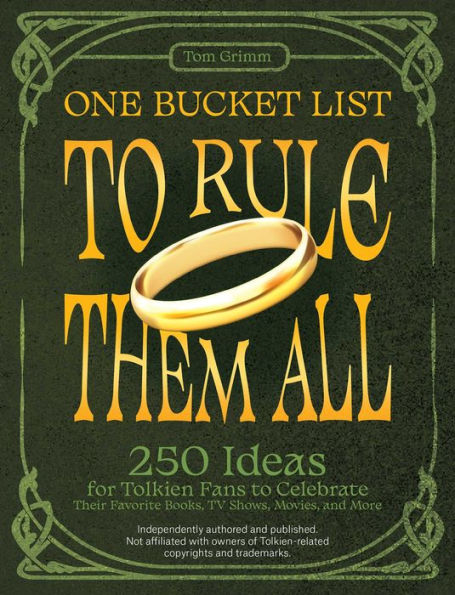 One Bucket List to Rule Them All: 250 Ideas for Tolkien Fans Celebrate Their Favorite Books, TV Shows, Movies, and More