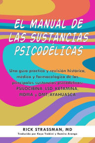 Title: El manual psicodï¿½lico: Una guï¿½a practica sobre MDMA, ketamina, LSD, y ayahuasca, Author: Rick Strassman