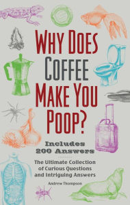 Title: Why Does Coffee Make You Poop?: The Ultimate Collection of Curious Questions and Intriguing Answers, Author: Andrew Thompson