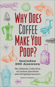 Title: Why Does Coffee Make You Poop?: The Ultimate Collection of Curious Questions and Intriguing Answers, Author: Andrew Thompson