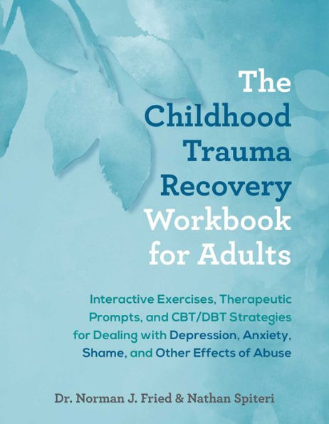 The Childhood Trauma Recovery Workbook for Adults: Interactive Exercises, Therapeutic Prompts, and CBT/DBT Strategies Dealing with Depression, Anxiety, Shame, Other Effects of Abuse