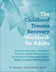 Title: The Childhood Trauma Recovery Workbook for Adults: Interactive Exercises, Therapeutic Prompts, and CBT/DBT Strategies for Dealing with Depression, Anxiety, Shame, and Other Effects of Abuse, Author: Norman Fried