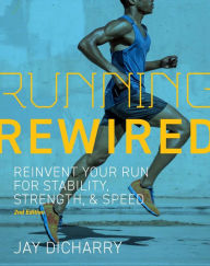 Title: Running Rewired: Reinvent Your Run for Stability, Strength, and Speed, 2nd Edition, Author: Jay Dicharry