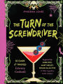 The Turn of the Screwdriver: XX Dark and Twisted Literary Cocktails Inspired by Anne Rice, Mary Shelley, Edgar Allen Poe, and Other Legendary Gothic Authors!