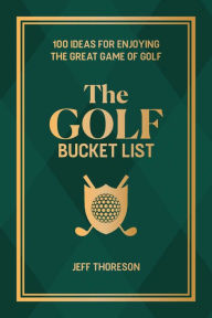 Free textbook torrents download The Golf Bucket List: 100 Ideas for Enjoying the Great Game of Golf 9781646046850 by Jeffrey Thoreson