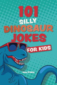 Title: 101 Silly Dinosaur Jokes for Kids, Author: Editors of Ulysses Press