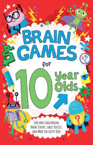 Title: Brain Games for 10 Year Olds: Fun and Challenging Brain Teasers, Logic Puzzles, and More for Gritty Kids, Author: Gareth Moore