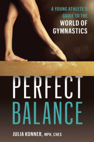 Title: Perfect Balance: A Young Athlete's Guide to the World of Gymnastics, Author: Julia Konner