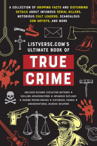 Title: Listverse.com's Ultimate Book of True Crime: A Collection of Gripping Facts and Disturbing Details about Infamous Serial Killers, Notorious Cult Leaders, Scandalous Con Artists, and More (Perfect True Crime Gift), Author: Jamie Frater