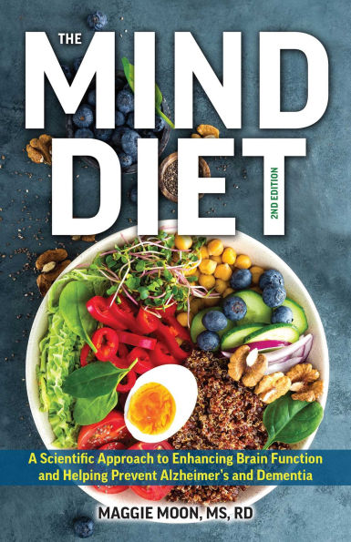 the MIND Diet: 2nd Edition: A Scientific Approach to Enhancing Brain Function and Helping Prevent Alzheimer's Dementia, Fully Updated with New Recipes, Meal Plans, More Tips Tools Based on Latest Research