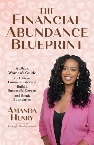 Title: The Financial Abundance Blueprint: A Black Woman's Guide to Achieve Financial Literacy, Build a Successful Career, and Break Boundaries, Author: Amanda Henry