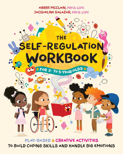 The Self-Regulation Workbook for 3- to 5-Year-Olds: Play-Based and Creative Activities Build Coping Skills Handle Big Emotions