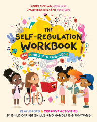 Title: The Self-Regulation Workbook for 3- to 5-Year-Olds: Play-Based and Creative Activities to Build Coping Skills and Handle Big Emotions, Author: Abbré McClain Psy.D