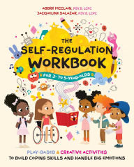 Title: The Self-Regulation Workbook for 3- to 5-Year-Olds: Play-Based and Creative Activities to Build Coping Skills and Handle Big Emotions, Author: Abbré McClain Psy.D