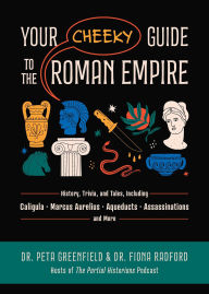 Download free epub ebooks for kindle Your Cheeky Guide to the Roman Empire: History, Trivia, and Tales, Including Caligula, Marcus Aurelius, Aqueducts, Assassinations, and More!  (English literature) by Peta Greenfield, Fiona Radford 9781646047338