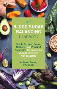 Title: The Blood Sugar Balancing Handbook: Simple Recipes, Proven Methods, and Practical Strategies for Improving Glucose Levels for Non-Diabetics, Author: Autumn Enloe MS