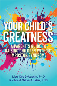 Title: Your Child's Greatness: A Parent's Guide to Raising Children without Imposter Syndrome, Author: Lisa Orbé-Austin