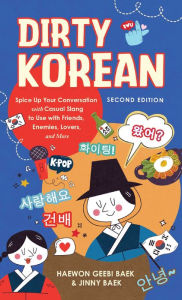 Title: Dirty Korean: Second Edition: Spice Up Your Conversation with Casual Slang to Use with Your Friends, Enemies, Lovers, and More, Author: Haewon Baek