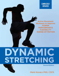 Title: Dynamic Stretching: Second Edition: Active Movement Workouts to Improve Power, Performance, Flexibility, and Range of Motion, Author: Mark Kovacs PhD