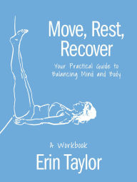 Move, Rest, Recover: A Workbook: Your Practical Guide to Balancing Mind and Body