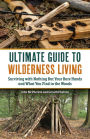 The Ultimate Guide to Wilderness Living: Surviving with Nothing But Your Bare Hands and What You Find in the Woods