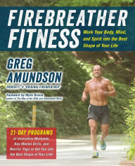 Title: Firebreather Fitness: Work Your Body, Mind, and Spirit into the Best Shape of Your Life, Author: Greg Amundson