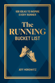 Title: The Running Bucket List: 106 Ideas to Inspire Every Runner, Author: Jeff Horowitz